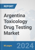 Argentina Toxicology Drug Testing Market: Prospects, Trends Analysis, Market Size and Forecasts up to 2030- Product Image