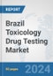 Brazil Toxicology Drug Testing Market: Prospects, Trends Analysis, Market Size and Forecasts up to 2030 - Product Image
