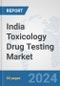 India Toxicology Drug Testing Market: Prospects, Trends Analysis, Market Size and Forecasts up to 2030 - Product Image