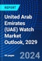 United Arab Emirates (UAE) Watch Market Outlook, 2029 - Product Image