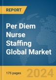Per Diem Nurse Staffing Global Market Report 2024- Product Image