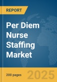 Per Diem Nurse Staffing Market Report 2025- Product Image