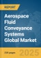 Aerospace Fluid Conveyance Systems Global Market Report 2025 - Product Thumbnail Image