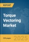 Torque Vectoring Market Report 2025 - Product Image