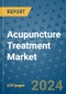 Acupuncture Treatment Market - Global Industry Analysis, Size, Share, Growth, Trends, and Forecast 2031 - By Product, Technology, Grade, Application, End-user, Region: (North America, Europe, Asia Pacific, Latin America and Middle East and Africa) - Product Thumbnail Image