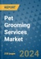 Pet Grooming Services Market - Global Industry Analysis, Size, Share, Growth, Trends, and Forecast 2031 - By Product, Technology, Grade, Application, End-user, Region: (North America, Europe, Asia Pacific, Latin America and Middle East and Africa) - Product Image