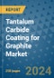 Tantalum Carbide Coating for Graphite Market - Global Industry Analysis, Size, Share, Growth, Trends, and Forecast 2031 - By Product, Technology, Grade, Application, End-user, Region: (North America, Europe, Asia Pacific, Latin America and Middle East and Africa) - Product Thumbnail Image