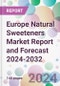 Europe Natural Sweeteners Market Report and Forecast 2024-2032 - Product Image