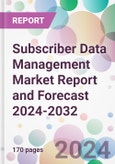 Subscriber Data Management Market Report and Forecast 2024-2032- Product Image