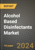 2024 Alcohol Based Disinfectants Market Outlook Report: Industry Size, Market Shares Data, Insights, Growth Trends, Opportunities, Competition 2023 to 2031- Product Image
