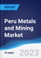 Peru Metals and Mining Market Summary and Forecast - Product Image