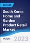 South Korea Home and Garden Product Retail Market Summary and Forecast - Product Image