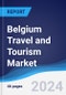 Belgium Travel and Tourism Market Summary and Forecast - Product Image