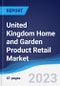United Kingdom Home and Garden Product Retail Market Summary and Forecast - Product Image