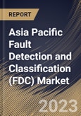 Asia Pacific Fault Detection and Classification (FDC) Market Size, Share & Industry Trends Analysis Report By Application (Manufacturing, and Packaging), By Component, By End-Use, By Country and Growth Forecast, 2023 - 2030- Product Image