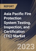 Asia Pacific Fire Protection System Testing, Inspection, and Certification (TIC) Market Size, Share & Industry Trends Analysis Report By Application, By Service Type (Testing, Inspection, and Certification), By System Type, By Country and Growth Forecast, 2023 - 2030- Product Image