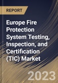 Europe Fire Protection System Testing, Inspection, and Certification (TIC) Market Size, Share & Industry Trends Analysis Report By Application, By Service Type (Testing, Inspection, and Certification), By System Type, By Country and Growth Forecast, 2023 - 2030- Product Image