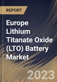 Europe Lithium Titanate Oxide (LTO) Battery Market Size, Share & Industry Trends Analysis Report By Capacity (Above 10,000 mAh, 3,001-10,000 mAh and Below 3,000 mAh), By Application, By Voltage, By Country and Growth Forecast, 2023 - 2030- Product Image