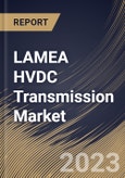 LAMEA HVDC Transmission Market Size, Share & Industry Trends Analysis Report By Project Type, By Technology, By Application, By Component (Converter Stations, Transmission Cables, and Others), By Country and Growth Forecast, 2023 - 2030- Product Image