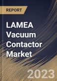 LAMEA Vacuum Contactor Market Size, Share & Industry Trends Analysis Report By Configuration (Contactor Fuse Combination, and Contactor), By Voltage Rating, By Application, By End User, By Country and Growth Forecast, 2023 - 2030- Product Image