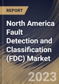 North America Fault Detection and Classification (FDC) Market Size, Share & Industry Trends Analysis Report By Application (Manufacturing, and Packaging), By Component, By End-Use, By Country and Growth Forecast, 2023 - 2030- Product Image