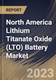 North America Lithium Titanate Oxide (LTO) Battery Market Size, Share & Industry Trends Analysis Report By Capacity (Above 10,000 mAh, 3,001-10,000 mAh and Below 3,000 mAh), By Application, By Voltage, By Country and Growth Forecast, 2023 - 2030- Product Image