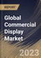 Global Commercial Display Market Size, Share & Industry Trends Analysis Report By Type, By Component (Hardware, Software, and Services), By Size, By Technology (LCD, LED, and Others), By Product, By Application, By Regional Outlook and Forecast, 2023 - 2030 - Product Image