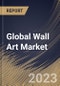Global Wall Art Market Size, Share & Industry Trends Analysis Report By Type, By Sales Channel, By Application (Residential, and Commercial), By Regional Outlook and Forecast, 2023 - 2030 - Product Thumbnail Image