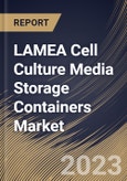 LAMEA Cell Culture Media Storage Containers Market Size, Share & Industry Trends Analysis Report By Application, By Product (Storage Bags, Storage Bottles, Storage Bins & Drums, and Others), By End-Use, By Country and Growth Forecast, 2023 - 2030- Product Image
