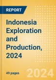 Indonesia Exploration and Production, 2024- Product Image