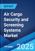 Air Cargo Security and Screening Systems Market Report by Technology, Size of Screening Systems, Application, and Region 2024-2032- Product Image