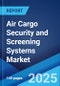 Air Cargo Security and Screening Systems Market Report by Technology, Size of Screening Systems, Application, and Region 2024-2032 - Product Image