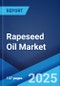 Rapeseed Oil Market Report by Type, Nature, Distribution Channel, Application, and Region 2024-2032 - Product Image