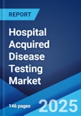 Hospital Acquired Disease Testing Market Report by Indication (UTI (Urinary Tract Infection), SSI (Surgical Site Infection), Pneumonia, Bloodstream Infections, MRSA (Methicillin-Resistant Staphylococcus Aureus), and Others), and Region 2025-2033- Product Image