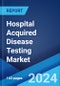 Hospital Acquired Disease Testing Market Report by Indication (UTI (Urinary Tract Infection), SSI (Surgical Site Infection), Pneumonia, Bloodstream Infections, MRSA (Methicillin-Resistant Staphylococcus Aureus), and Others), and Region 2024-2032 - Product Image