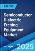 Semiconductor Dielectric Etching Equipment Market Report by Type, Application, and Region 2025-2033- Product Image