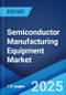 Semiconductor Manufacturing Equipment Market Report 2025-2033 - Product Image