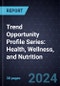 Trend Opportunity Profile Series: Health, Wellness, and Nutrition (2nd Edition) - Product Image
