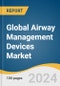 Global Airway Management Devices Market Size, Share & Trends Analysis Report by Product (Supraglottic Devices, Infraglottic Devices), Application (Anesthesia, Emergency Medicine), End-use, Region, and Segment Forecasts, 2024-2030 - Product Image