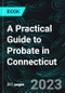 A Practical Guide to Probate in Connecticut - Product Image