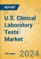 U.S. Clinical Laboratory Tests Market - Industry Outlook & Forecast 2024-2029 - Product Thumbnail Image