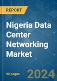 Nigeria Data Center Networking - Market Share Analysis, Industry Trends & Statistics, Growth Forecasts 2019 - 2030- Product Image