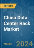China Data Center Rack - Market Share Analysis, Industry Trends & Statistics, Growth Forecasts 2024 - 2030- Product Image