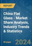 China Flat Glass - Market Share Analysis, Industry Trends & Statistics, Growth Forecasts 2019 - 2029- Product Image