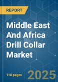 Middle East And Africa Drill Collar - Market Share Analysis, Industry Trends & Statistics, Growth Forecasts (2025 - 2030)- Product Image
