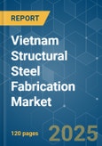 Vietnam Structural Steel Fabrication - Market Share Analysis, Industry Trends & Statistics, Growth Forecasts (2025 - 2030)- Product Image