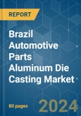 Brazil Automotive Parts Aluminum Die Casting - Market Share Analysis, Industry Trends & Statistics, Growth Forecasts 2019 - 2029- Product Image