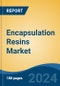 Encapsulation Resins Market - Global Industry Size, Share, Trends, Opportunity, & Forecast, 2019-2029F - Product Image