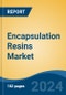 Encapsulation Resins Market - Global Industry Size, Share, Trends, Opportunity, & Forecast, 2019-2029F - Product Image