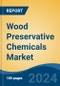 Wood Preservative Chemicals Market - Global Industry Size, Share, Trends, Opportunity, & Forecast 2018-2028 - Product Image